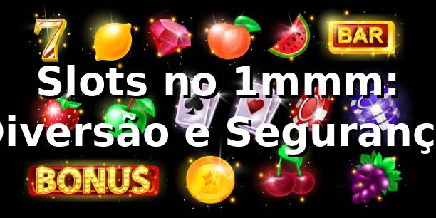 Slots no 1mmm: Diversão e Segurança 🍀